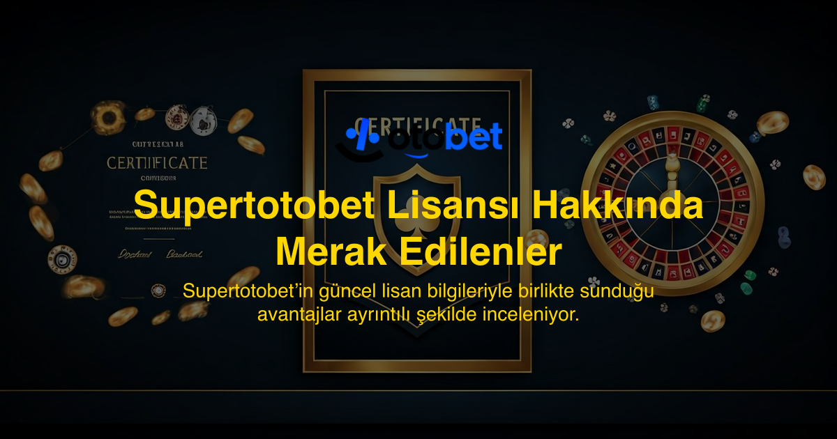 Supertotobet Lisansı Hakkında Merak Edilenler