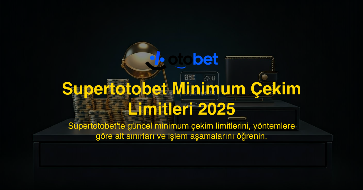 Supertotobet Minimum Çekim Limitleri 2025