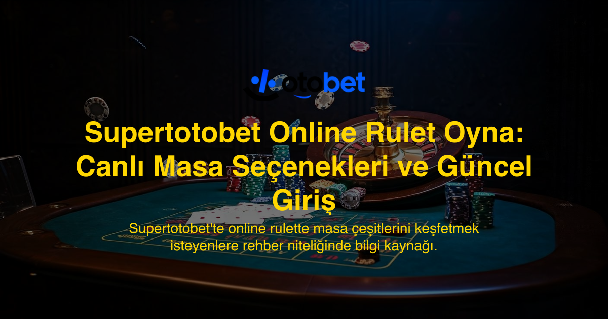 Supertotobet Online Rulet Oyna: Canlı Masa Seçenekleri ve Güncel Giriş