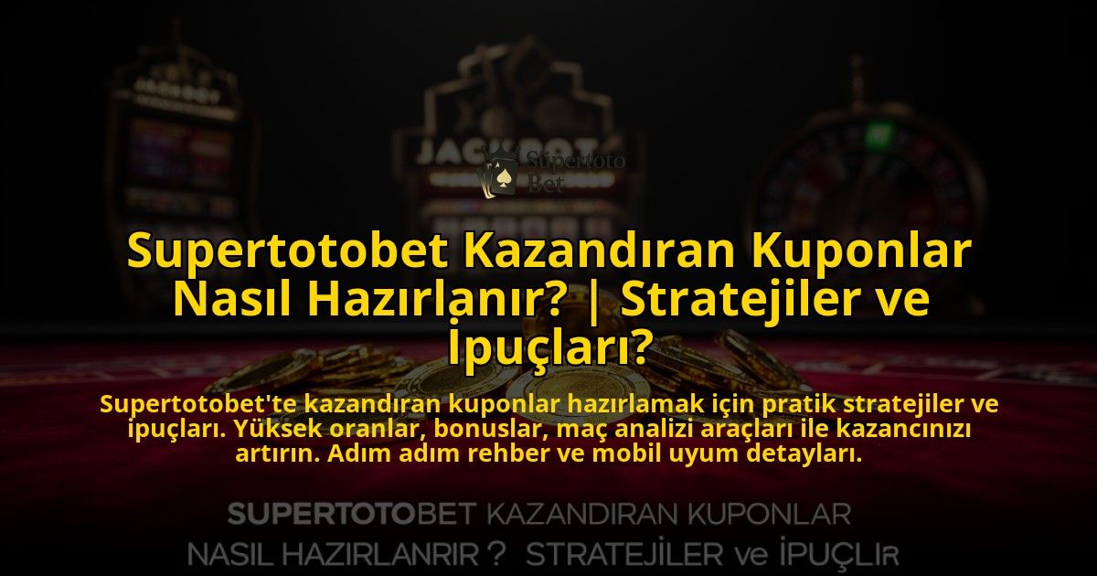 Supertotobet-Kazandiran-Kuponlar-Nasil-Hazirlanir-Stratejiler-ve-Ipuclari-overlay-1769551613.jpg
