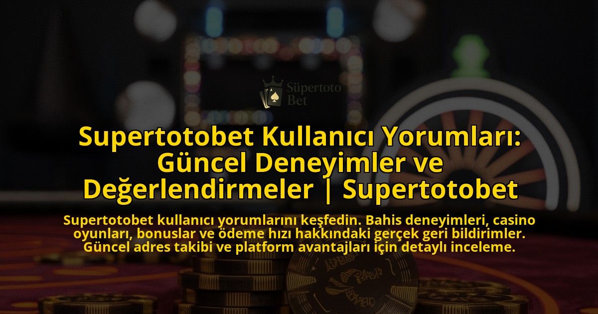 Supertotobet-Kullanici-Yorumlari-Guncel-Deneyimler-ve-Degerlendirmeler-Supertotobet-overlay-1771779269.jpg
