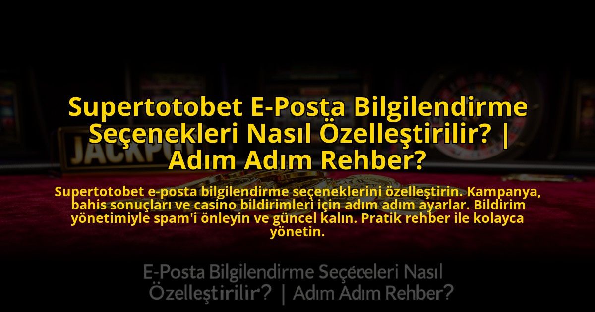 Supertotobet-E-Posta-Bilgilendirme-Secenekleri-Nasil-Ozellestirilir-Adim-Adim-Rehber-overlay-1773602530.jpg