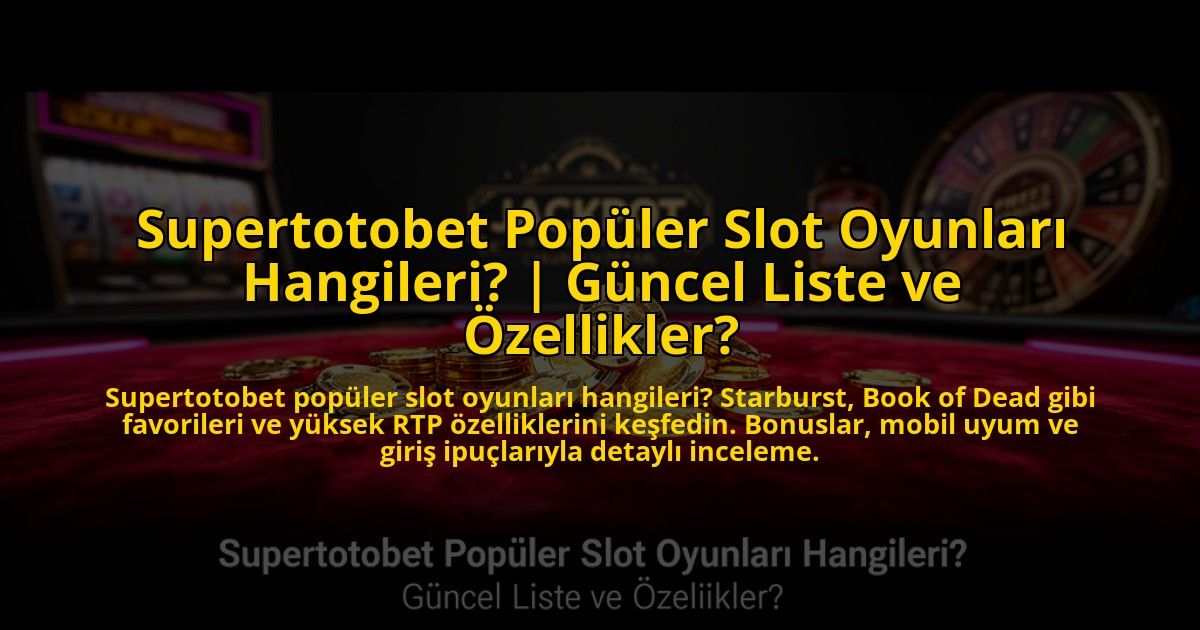 Supertotobet-Populer-Slot-Oyunlari-Hangileri-Guncel-Liste-ve-Ozellikler-overlay-1773613404.jpg